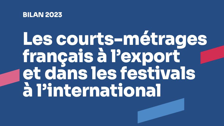 Bilan 2023 - Les courts-m&eacute;trages fran&ccedil;ais &agrave; l&rsquo;export et dans les festivals &agrave; l&rsquo;international
