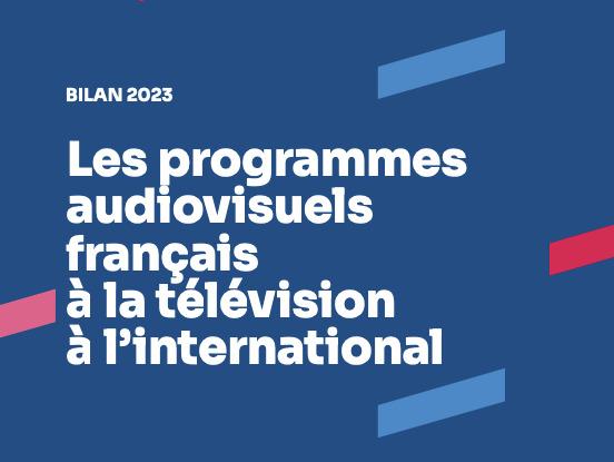 Bilan 2023 &ndash; Les programmes audiovisuels fran&ccedil;ais &agrave; la t&eacute;l&eacute;vision &agrave; l'international