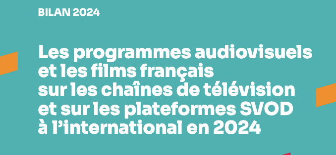 Bilan 2024 - Les programmes audiovisuels et les films fran&ccedil;ais sur les cha&icirc;nes de t&eacute;l&eacute;vision et sur les plateformes SVOD &agrave; l'international