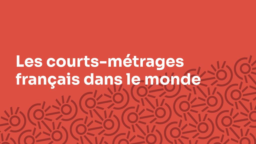 Les courts-m&eacute;trages fran&ccedil;ais dans le monde - Et&eacute; 2025